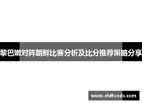 黎巴嫩对阵朝鲜比赛分析及比分推荐策略分享