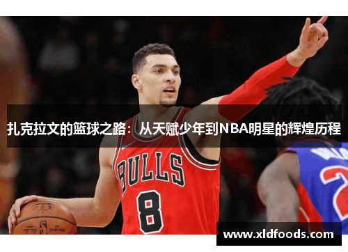 扎克拉文的篮球之路：从天赋少年到NBA明星的辉煌历程