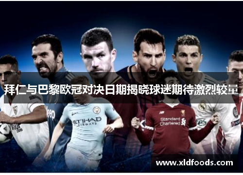 拜仁与巴黎欧冠对决日期揭晓球迷期待激烈较量