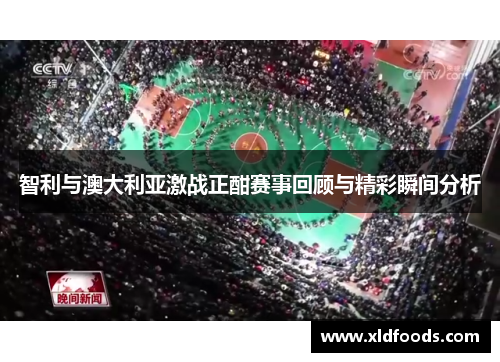 智利与澳大利亚激战正酣赛事回顾与精彩瞬间分析